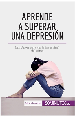 Aprende A Superar Una Depresi N Las Claves Para Ver La Luz Al Final