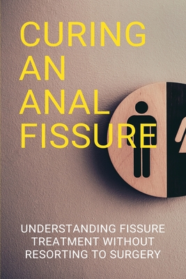 Curing An Anal Fissure Understanding Fissure Treatment Without