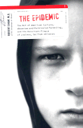 The Epidemic: The Rot of American Culture, Absentee and Permissive Parenting, and the Resultant Plague of Joyless, Selfish Children