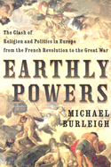 Earthly Powers: The Clash of Religion and Politics in Europe, from the French Revolution to the Great War