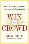 Win the Crowd: Unlock the Secrets of Influence, Charisma, and Showmanship