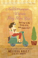 Mediterranean Women Stay Slim, Too: Eating to Be Sexy, Fit, and Fabulous!