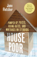 House Poor: Pumped-Up Prices, Rising Rates, and Mortgages on Steroids