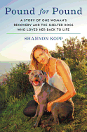 pound for pound a story of one womans recovery and the shelter dogs who lov