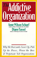 The Addictive Organization: Why We Overwork, Cover Up, Pick Up the Pieces, Please the Boss, and Perpetuate S