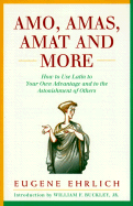 Amo, Amas, Amat, and More: How to Use Latin to Your Own Advantage and to the Astonishment of Others