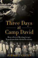 three days at camp david how a secret meeting in 1971 transformed the globa
