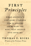 First Principles: What America's Founders Learned from the... by Ricks, Thomas E