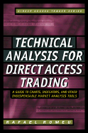 Technical Analysis for Direct Access Trading: A Guide to Charts, Indicators, and Other Indispensable Market Analysis Tools