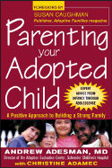 Parenting Your Adopted Child Parenting Your Adopted Child: A Positive Approach to Building a Strong Family a Positive Approach to Building a Strong Family