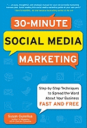 30-Minute Social Media Marketing: Step-By-Step Techniques to Spread the Word about Your Business Fast and Free