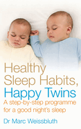 Healthy Sleep Habits, Happy Twins: A Step-by-step Programme for Sleep-training Your Multiples