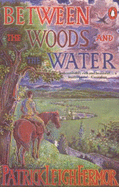 Between the Woods and the Water: On Foot to Constantinople from the Hook of Holland - The Middle Danube to the Iron Gates