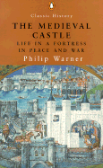 The Medieval Castle: Life in a Fortress in Peace and War