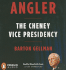 Angler: The Cheney Vice Presidency