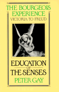 The Bourgeois Experience: Victoria to Freud Volume 1: Education of the Senses