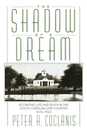 The Shadow of a Dream: Economic Life and Death in the South Carolina Low Country 1670-1920