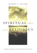 Spiritual, But Not Religious: Understanding Unchurched America