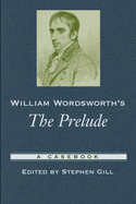 William Wordsworth's the Prelude: A Casebook