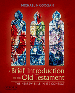 A Brief Introduction to the Old Testament: The Hebrew Bible in Its Context