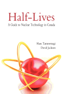 Half-Lives: A Guide to Nuclear Technology in Canada