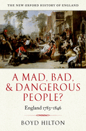 A Mad, Bad, and Dangerous People?: England 1783-1846