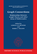 Graph Connections: Relationships Between Graph Theory and Other Areas of Mathematics
