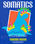 Somatics: Reawakening the Mind's Control of Movement, Flexibility, and Health