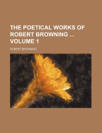 The Poetical Works of Robert Browning, Volume 1