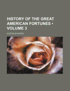 History of the Great American Fortunes