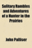 Solitary Rambles and Adventures of a Hunter in the Prairies