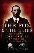 The Fox and the Flies: The World of Joseph Silver, Racketeer and Psychopath
