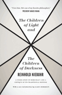 The children of light and the children of darkness; a vindication of democracy and a critique of its traditional defence