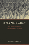 Purify and Destroy: The Political Uses of Massacre and Genocide
