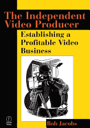 The Independent Video Producer:: Establishing a Profitable Video Business