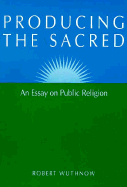producing the sacred an essay on public religion