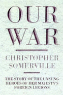 Our War: The Story of the Unsung Heroes of Her Majesty's Foreign Legions