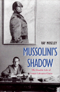 Mussolinis Shadow: The Double Life of Count Galeazzo Ciano