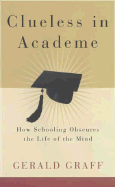Clueless in Academe: How Schooling Obscures the Life of the Mind