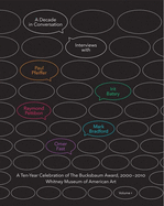 A Decade in Conversation: A Ten-Year Celebration of the Bucksbaum Award, 2000-2010, Volume 1: With Interviews with Paul Pfeiffer, Irit Batsry, Raymond Pettibon, Mark Bradford, and Omer Fast