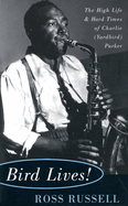 Bird Lives!: The High Life and Hard Times of Charlie (Yardbird) Parker