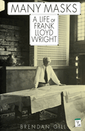 Many Masks: A Life of Frank Lloyd Wright