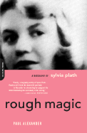 Rough Magic: A Biography of Sylvia Plath