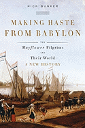 Making Haste from Babylon: The Mayflower Pilgrims and Their World: A New History