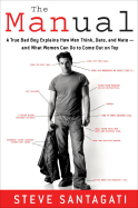 The Manual: A True Bad Boy Explains How Men Think, Date and Mate - and What Women Can Do to Come Out on Top