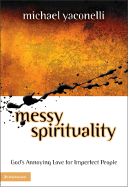 Messy Spirituality: God's Annoying Love for Imperfect People