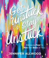 get unstuck and stay unstuck because fear is not the boss of you