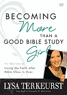 Becoming More Than a Good Bible Study Girl: Living the Faith After Bible Class Is Over