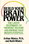 Build Your Brain Power: The Latest Techniques to Preserve, Restore and Improve Your Brain's Potential