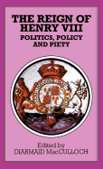 The Reign of Henry VIII: Politics, Policy and Piety